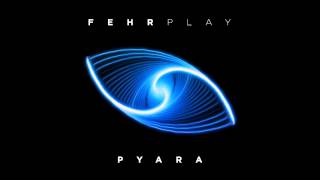 Fehrplay  Pyara [upl. by Shulock87]