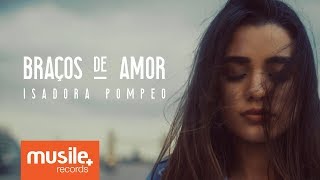 Isadora Pompeo  Braços de Amor [upl. by Atyekram972]