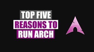 Top Five Reasons To Run Arch Linux [upl. by Gavrielle691]