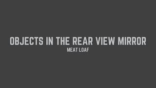 Meat Loaf  Objects In The Rear View Mirror May Appear Closer Than They Are Lyrics [upl. by Ihana]