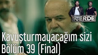 İçerde 39 Bölüm Final  Kavuşturmayacağım Sizi [upl. by Darees548]