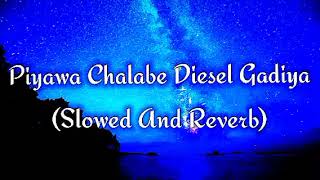 Piyawa Chalabe Diesel Gadiya Slowed And Reverb [upl. by Giarc359]