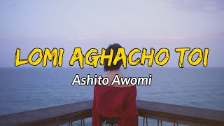 Ashito awomi  Lomi aghacho toi  Lyrics   Sumi love song  Nagaland [upl. by Irah]