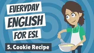 Everyday English for ESL 5 — Cookie Recipe [upl. by Newcomer]