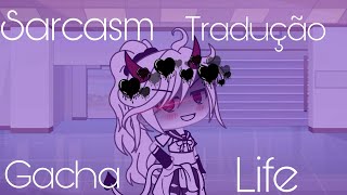 Sarcasm Tradução Gacha Life [upl. by Born]