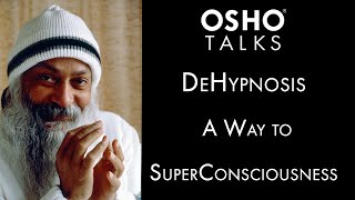 OSHO DeHypnosis  A Way to SuperConsciousness [upl. by Haggerty]