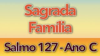 SALMO 127  FELIZES OS QUE TEMEM O SENHOR SAGRADA FAMÍLIA DE JESUS MARIA E JOSÉ  ANO C [upl. by Obie]