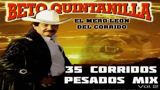 Beto Quintanilla  MIX 35 Corridos Pesados Perrones Vol1 [upl. by Egroeg772]