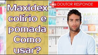 Maxidex colírio e pomada Como usar  Doutor Responde [upl. by Leisha]