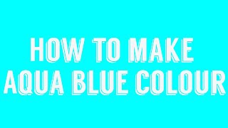 How to make aqua blue colour [upl. by Aitsirhc]