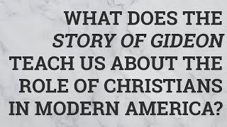 What Does the Story of Gideon Teach Us About the Role of Christians in Modern America [upl. by Witha]