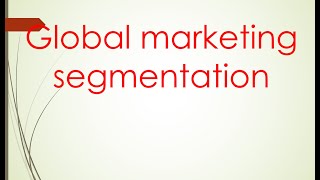 International marketing Unit 2 quotglobal marketing segmentationquot PART 1 [upl. by Granger]