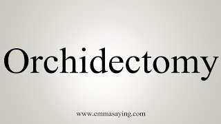 How To Say Orchidectomy [upl. by Eittol]