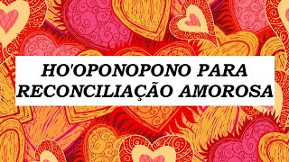 HOOPONOPONO MUITO FORTE PARA RECONCILIAÇÃO AMOROSA [upl. by Biddie163]