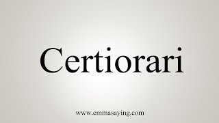 How To Say Certiorari [upl. by Eatnhoj]