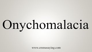 How To Say Onychomalacia [upl. by Adrell940]