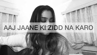 Aaj Jaane Ki Zidd Na Karo  Cover by Melissa Srivastava [upl. by Eatnuhs]