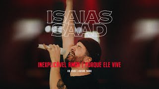 INEXPLICÁVEL AMOR  PORQUE ELE VIVE  Isaias Saad  Lives [upl. by Aliet]