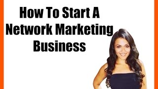 How To Start A Network Marketing Business [upl. by Leahciam]