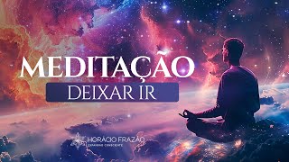 MEDITAÇÃO  Deixar Ir  Horácio Frazão [upl. by Annekahs]